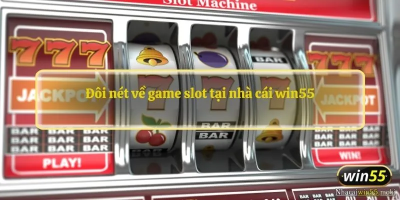 Đôi nét về game slots tại nhà cái win55