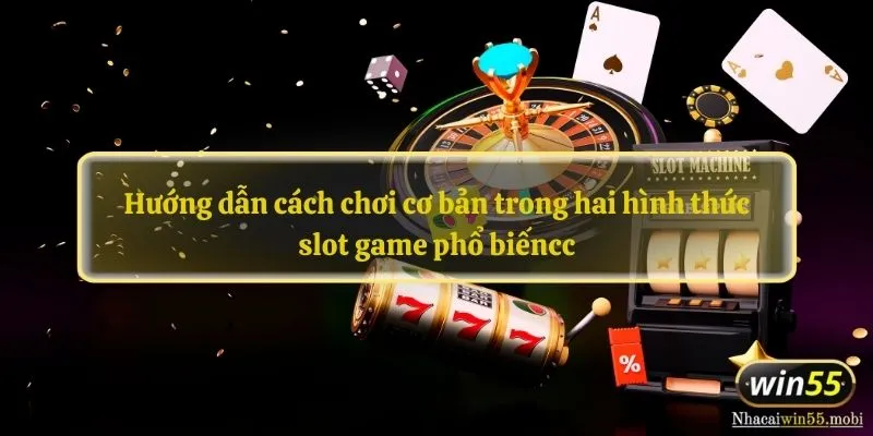 Hướng dẫn cách chơi cơ bản trong hai hình thức slot game phổ biến