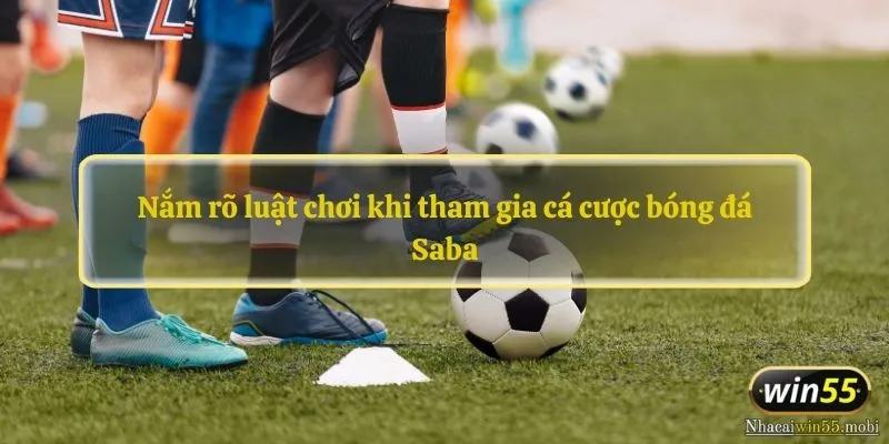 Nắm rõ luật chơi khi tham gia cá cược bóng đá Saba