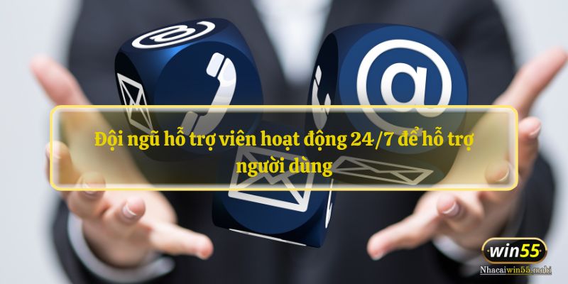 Đội ngũ hỗ trợ viên hoạt động 24/7 để hỗ trợ người dùng