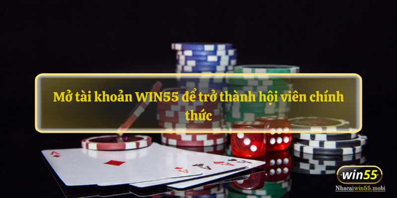 Mở tài khoản WIN55 để trở thành hội viên chính thức