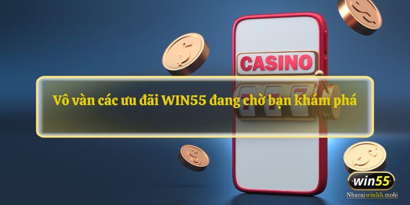 Vô vàn các ưu đãi WIN55 đang chờ bạn khám phá